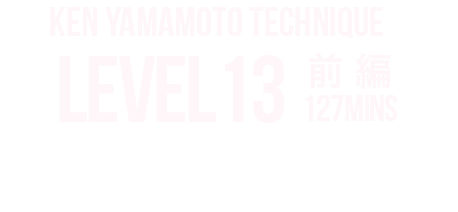 KEN YAMAMOTO TECHNIQUE　LEVEL13前編 内容をご紹介